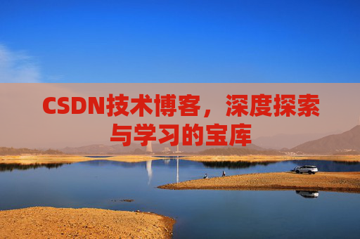 CSDN技术博客，深度探索与学习的宝库